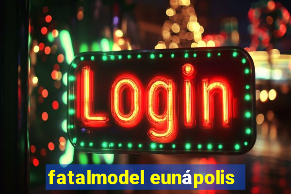 fatalmodel eunápolis